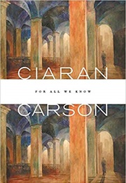 For All We Know (Ciaran Carson)