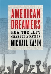 American Dreamers: How the Left Changed a Nation (Michael Kazin)