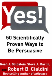 Yes!: 50 Scientifically Proven Ways to Be Persuasive (Noah J. Goldstein and Steve J. Martin)