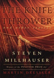 The Knife Thrower and Other Stories (Steven Millhauser)