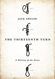 The Thirteenth Turn: A History of the Noose (Jack Shuler)