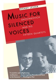 Music for Silenced Voices: Shostakovich and His Fifteen Quartets (Wendy Lesser)