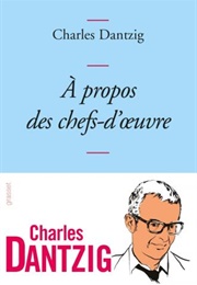 A Propos Des Chefs-D'Oeuvre (Charles Dantzig)