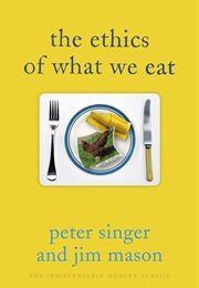The Ethics of What We Eat (Peter Singer, Jim Mason)