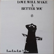 Love Live Life + One - Love Will Make a Better You