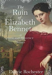 The Ruin of Elizabeth Bennet: A Pride and Prejudice Variation (Darcie Rochester)