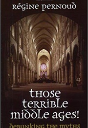 Those Terrible Middle Ages (Regine Pernoud)