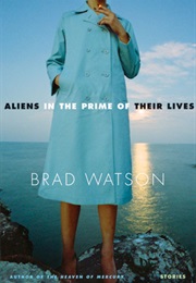 Aliens in the Prime of Their Lives (Brad Watson)