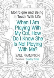 When I Am Playing With My Cat, How Do I Know She Is Not Playing With Me? (Saul Frampton)