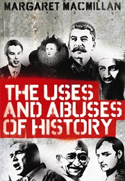 The Uses and Abuses of History (MacMillan, Margaret)