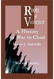Roots of Violence: History of Violence in the Chad (Mario J. Azevedo)