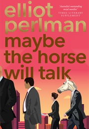 Maybe the Horse Will Talk (Elliot Perlman)
