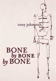 Bone by Bone by Bone (Tony Johnston)