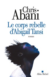 Corps Rebelle D'Abigail Tansi (Chris Abani)