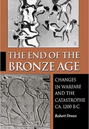 The End of the Bronze Age: Changes in Warfare and Catastrophe (Robert Drews)