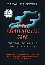 At the Existentialist Café: Freedom, Being, and Apricot Cocktails (Sarah Bakewell)