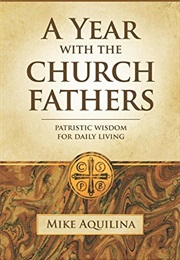 A Year With the Church Fathers Patristic Wisdom for Daily Living (Mike Aquilina)