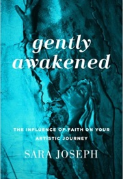 Gently Awakened: The Influence of Faith on Your Artistic Journey (Sara Joseph)