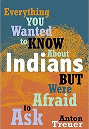Everything You Wanted to Know About Indians but Were Afraid to Ask (Anton Treuer)
