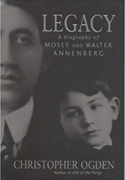 Legacy: A Biography of Moses and Walter Annenberg (Christopher Ogden)