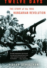 Twelve Days: The 1956 Hungarian Revolution (Victor Sebestyen)
