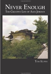 Never Enough: The Creative Life of Alex Jordan (Tom Kupsh)