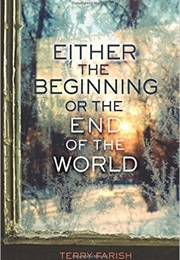 Either the Beginning or the End of the World (Terry Farish)