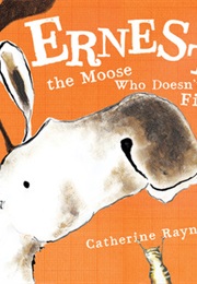 Ernest, the Moose Who Doesn&#39;t Fit (Catherine Rayner)