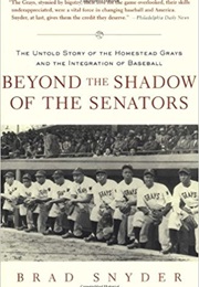 Beyond the Shadow of the Senators: The Untold Story of the Homestead Grays (Brad Snyder)