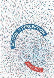 Action in Perception (Alva Noe)