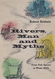 Rivers, Man, and Myths: From Fish Spears to Water Mills (Robert Brittain)