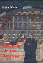 Shopping in the Renaissance (Evelyn Welch)