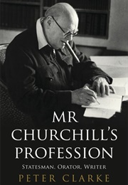 Mr. Churchill's Profession: Statesman, Orator, Writer (Peter Clarke)