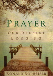 Prayer: Our Deepest Longing (Ronald Rolheiser)