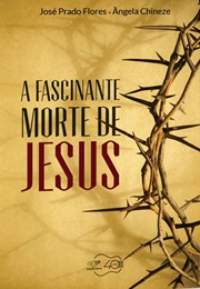 A Fascinante Morte De Jesus (José Prado Flores)