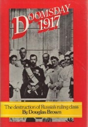 Doomsday 1917: The Destruction of Russia's Ruling Class (Douglas Brown)