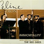 Immortality- Celine Dion &amp; the Bee Gees