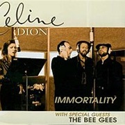 Immortality- Celine Dion & the Bee Gees