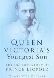 Queen Victoria's Youngest Son: The Untold Story of Prince Leopold (Charlotte Zeepvat)