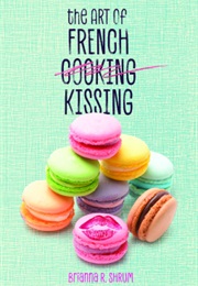 The Art of French Kissing (Brianna R. Shrum)
