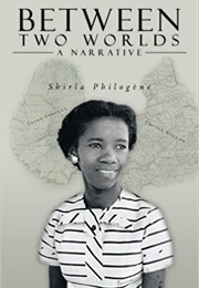 Between Two Worlds: A Narrative (Shirla Philogene)