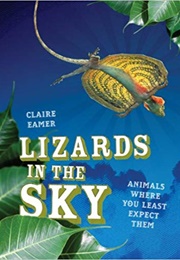 Lizards in the Sky: Animals Where You Least Expect Them (Claire Eamer)