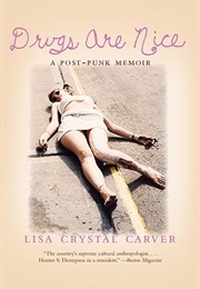 Drugs Are Nice: A Post-Punk Memoir (Lisa Crystal Carver)