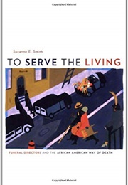 To Serve the Living : Funeral Directors and the African American Way of Death (Suzanne E. Smith)