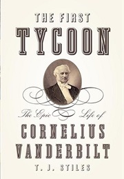 The First Tycoon: The Epic Life of Cornelius Vanderbilt (T.J. Stiles)