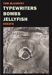 Typewriters, Bombs, Jellyfish: Essays (Tom McCarthy)