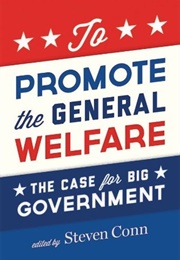 To Promote the General Welfare: The Case for Big Government (Steven Conn)
