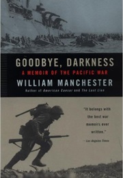 Goodbye, Darkness: A Memoir of the Pacific War (William Manchester)