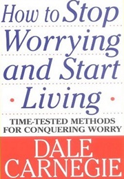 How to Stop Worrying and Start Living (Dale Carnegie)
