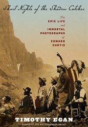 Short Nights of the Shadow Catcher: The Epic Life and Immortal Photographs of Edward Curtis (Timothy Egan)